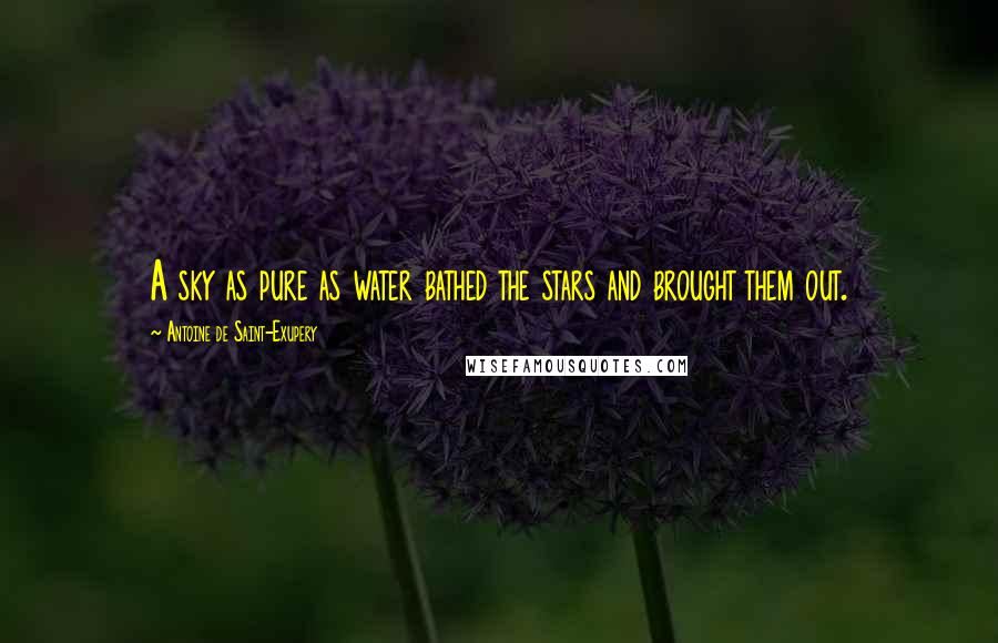 Antoine De Saint-Exupery Quotes: A sky as pure as water bathed the stars and brought them out.