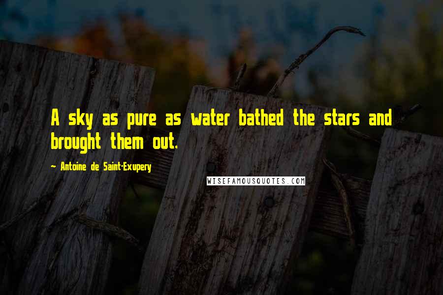 Antoine De Saint-Exupery Quotes: A sky as pure as water bathed the stars and brought them out.