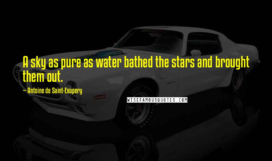Antoine De Saint-Exupery Quotes: A sky as pure as water bathed the stars and brought them out.