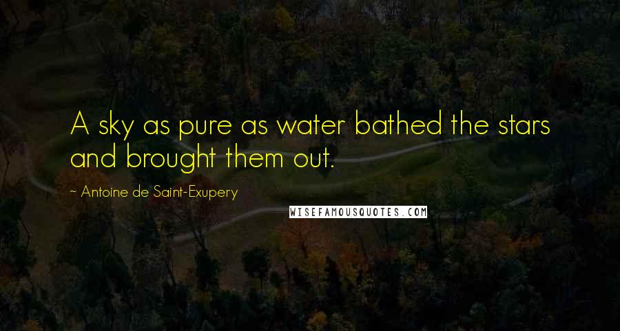 Antoine De Saint-Exupery Quotes: A sky as pure as water bathed the stars and brought them out.