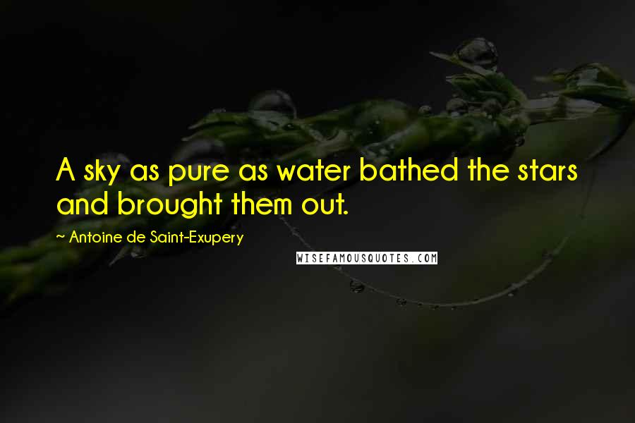Antoine De Saint-Exupery Quotes: A sky as pure as water bathed the stars and brought them out.