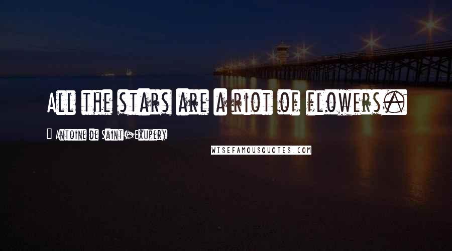 Antoine De Saint-Exupery Quotes: All the stars are a riot of flowers.