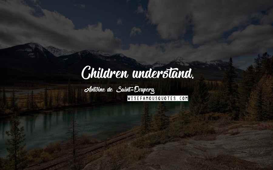 Antoine De Saint-Exupery Quotes: Children understand.