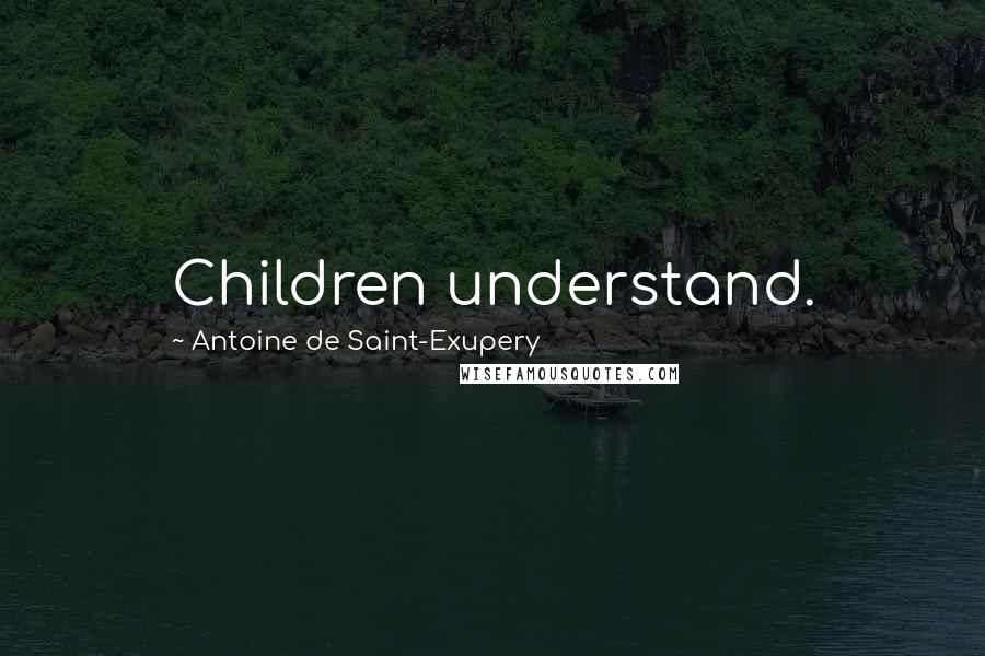 Antoine De Saint-Exupery Quotes: Children understand.