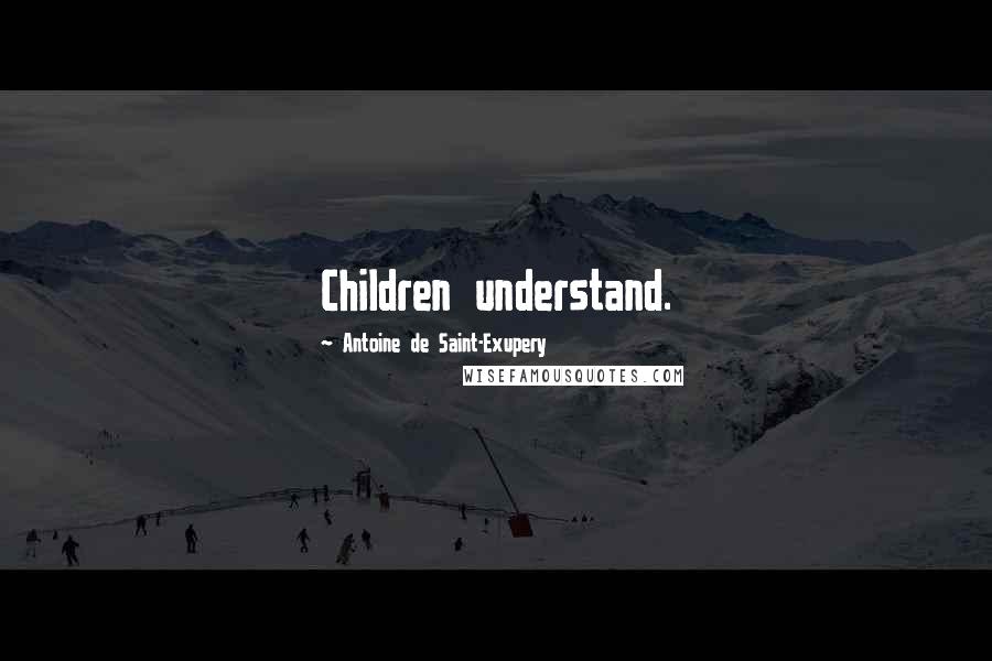 Antoine De Saint-Exupery Quotes: Children understand.