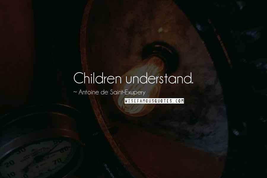 Antoine De Saint-Exupery Quotes: Children understand.