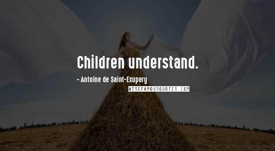 Antoine De Saint-Exupery Quotes: Children understand.