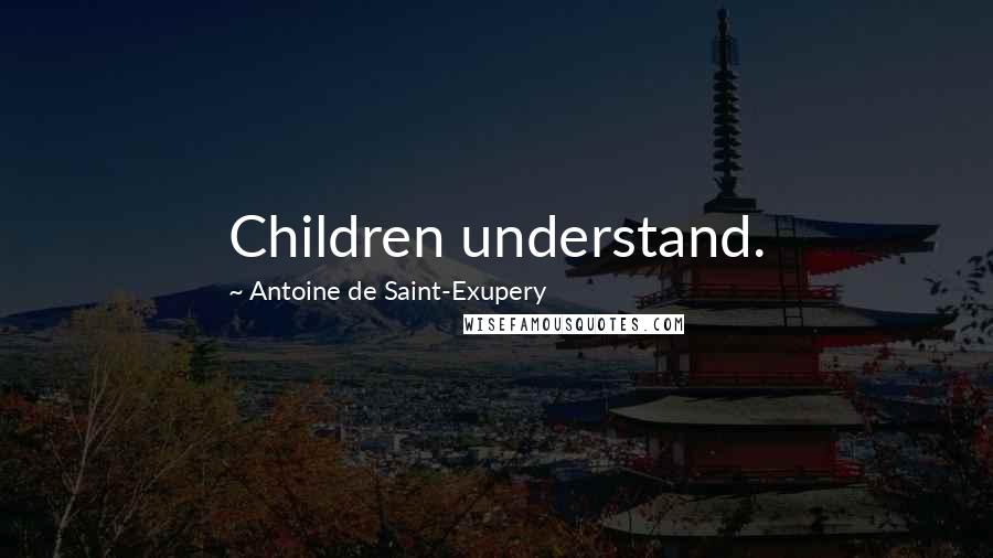 Antoine De Saint-Exupery Quotes: Children understand.