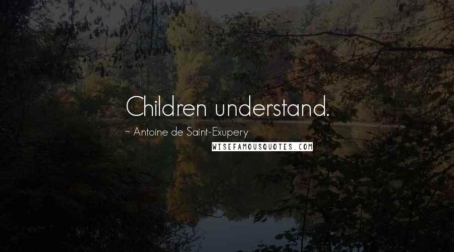 Antoine De Saint-Exupery Quotes: Children understand.