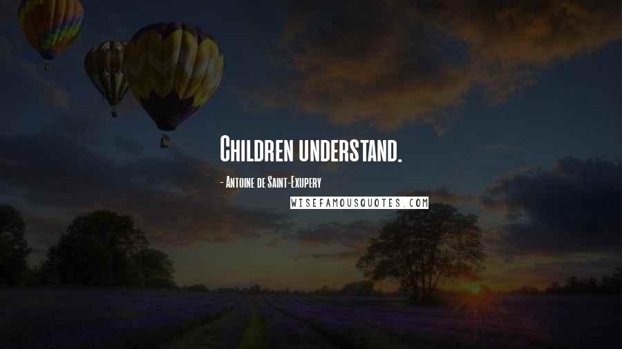 Antoine De Saint-Exupery Quotes: Children understand.