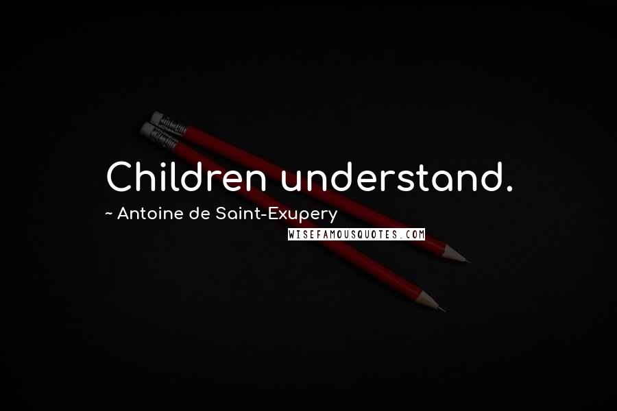 Antoine De Saint-Exupery Quotes: Children understand.