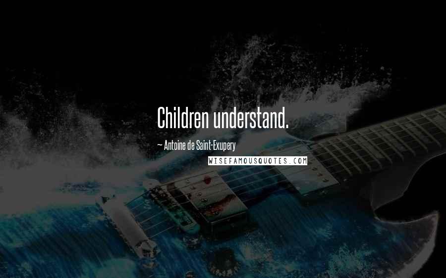 Antoine De Saint-Exupery Quotes: Children understand.