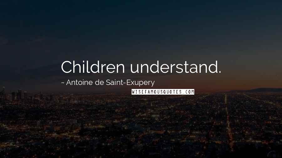 Antoine De Saint-Exupery Quotes: Children understand.