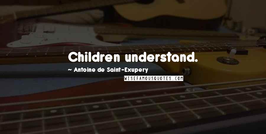 Antoine De Saint-Exupery Quotes: Children understand.