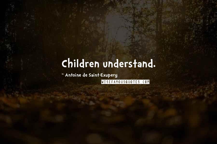 Antoine De Saint-Exupery Quotes: Children understand.