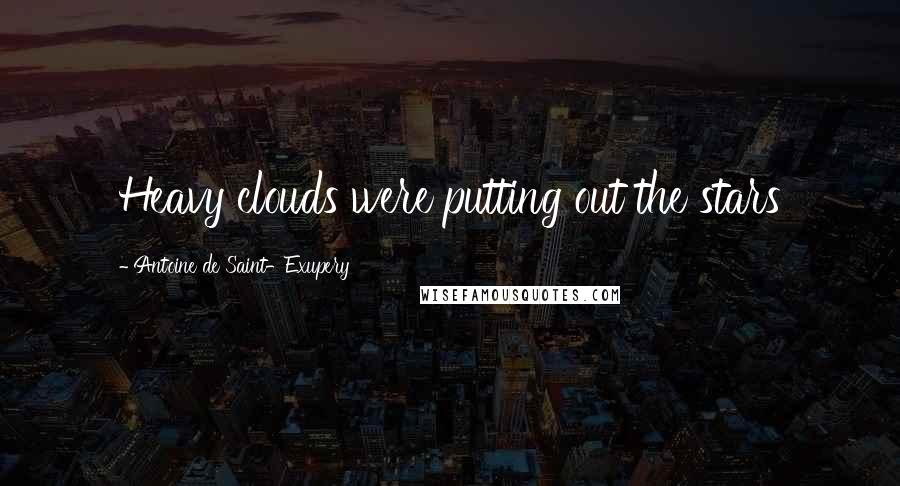 Antoine De Saint-Exupery Quotes: Heavy clouds were putting out the stars