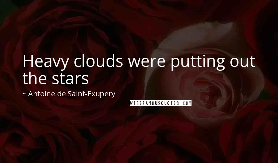 Antoine De Saint-Exupery Quotes: Heavy clouds were putting out the stars