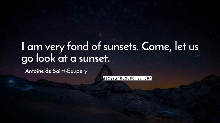 Antoine De Saint-Exupery Quotes: I am very fond of sunsets. Come, let us go look at a sunset.