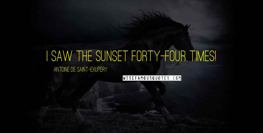 Antoine De Saint-Exupery Quotes: I saw the sunset forty-four times!