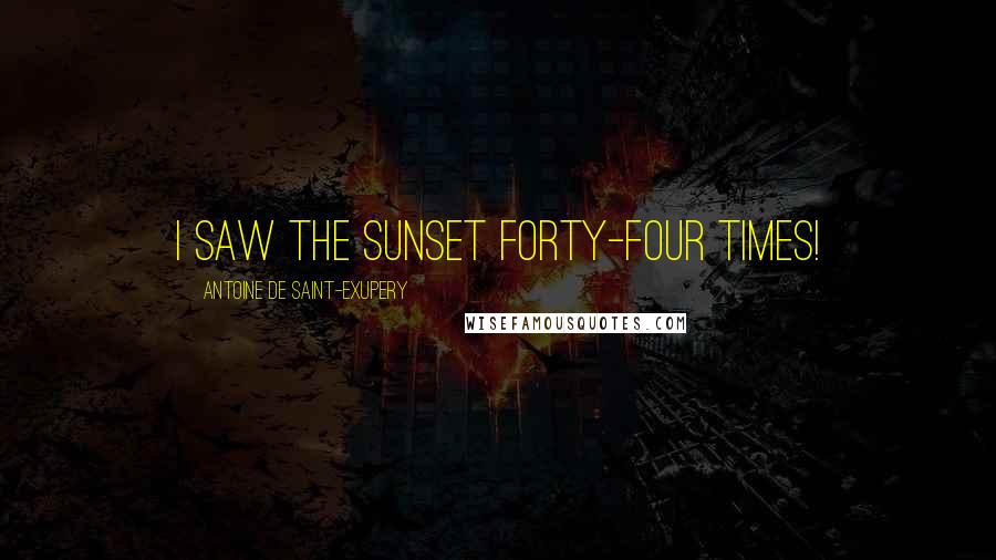 Antoine De Saint-Exupery Quotes: I saw the sunset forty-four times!