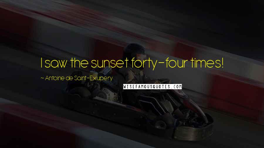 Antoine De Saint-Exupery Quotes: I saw the sunset forty-four times!