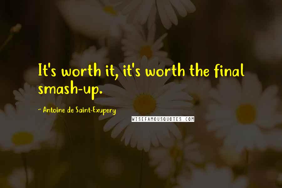 Antoine De Saint-Exupery Quotes: It's worth it, it's worth the final smash-up.