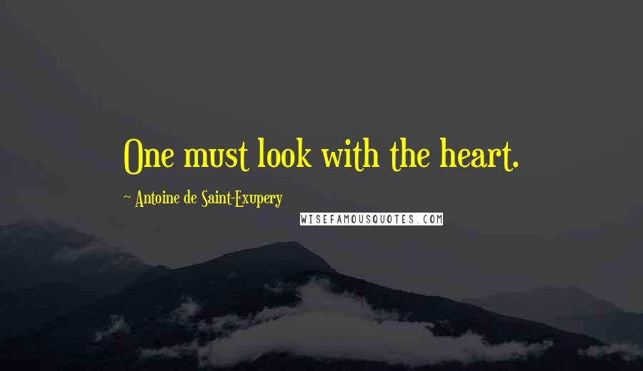 Antoine De Saint-Exupery Quotes: One must look with the heart.