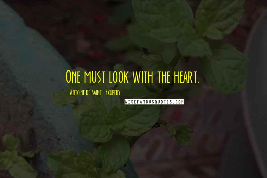 Antoine De Saint-Exupery Quotes: One must look with the heart.