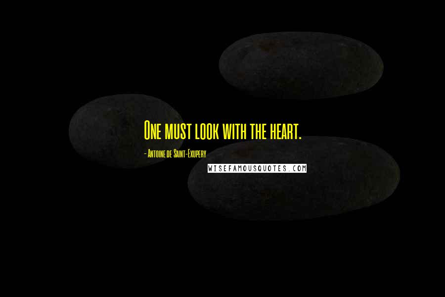 Antoine De Saint-Exupery Quotes: One must look with the heart.