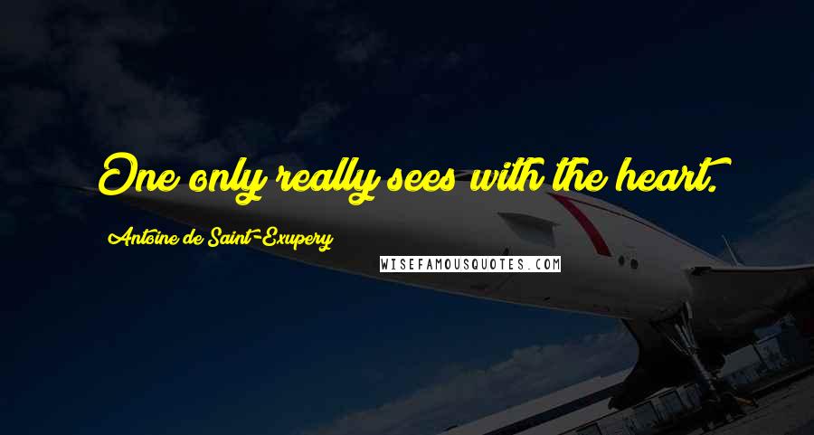 Antoine De Saint-Exupery Quotes: One only really sees with the heart.