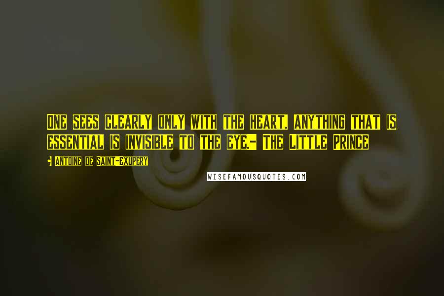 Antoine De Saint-Exupery Quotes: One sees clearly only with the heart, anything that is essential is invisible to the eye.- The Little Prince