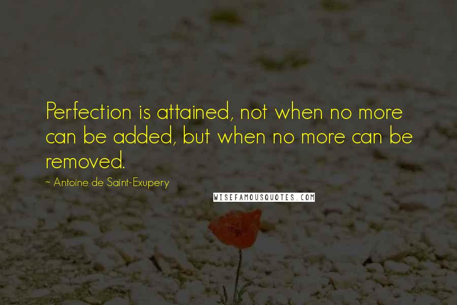 Antoine De Saint-Exupery Quotes: Perfection is attained, not when no more can be added, but when no more can be removed.