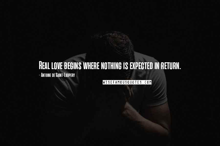 Antoine De Saint-Exupery Quotes: Real love begins where nothing is expected in return.