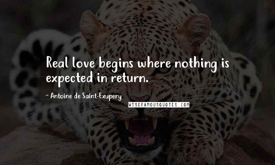 Antoine De Saint-Exupery Quotes: Real love begins where nothing is expected in return.