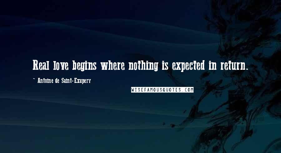 Antoine De Saint-Exupery Quotes: Real love begins where nothing is expected in return.