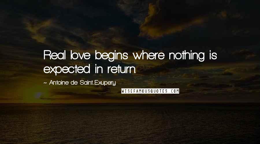 Antoine De Saint-Exupery Quotes: Real love begins where nothing is expected in return.