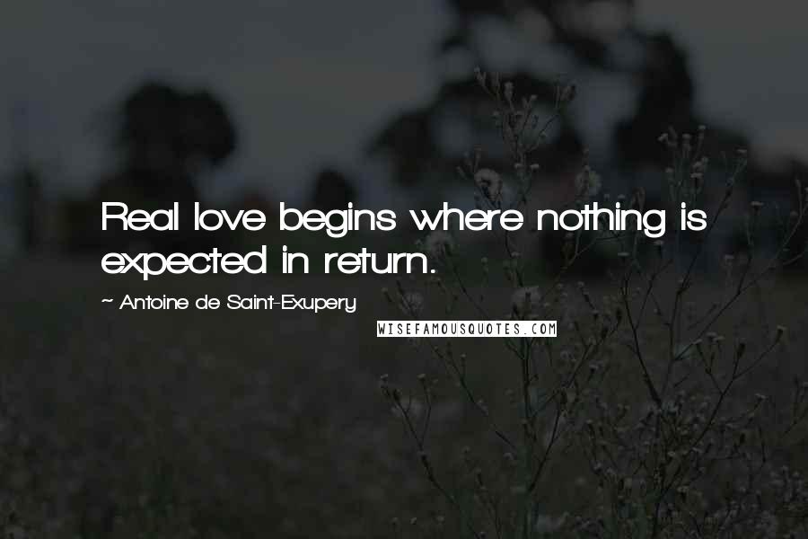 Antoine De Saint-Exupery Quotes: Real love begins where nothing is expected in return.