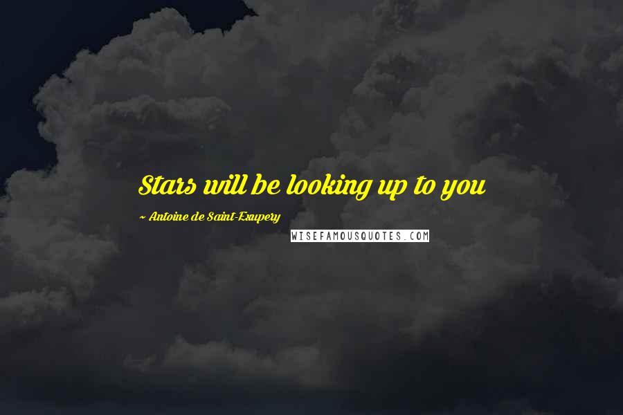 Antoine De Saint-Exupery Quotes: Stars will be looking up to you