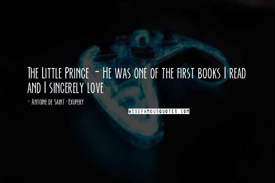 Antoine De Saint-Exupery Quotes: The Little Prince - He was one of the first books I read and I sincerely love