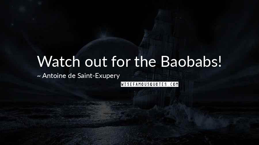 Antoine De Saint-Exupery Quotes: Watch out for the Baobabs!