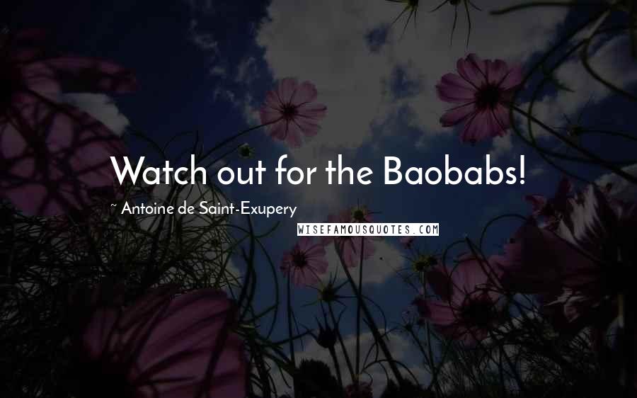 Antoine De Saint-Exupery Quotes: Watch out for the Baobabs!