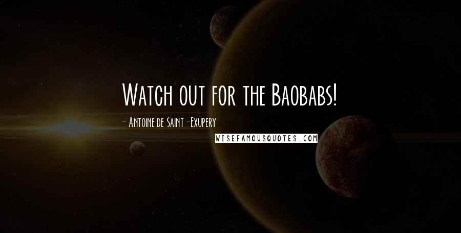 Antoine De Saint-Exupery Quotes: Watch out for the Baobabs!