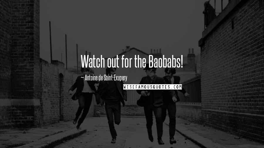 Antoine De Saint-Exupery Quotes: Watch out for the Baobabs!