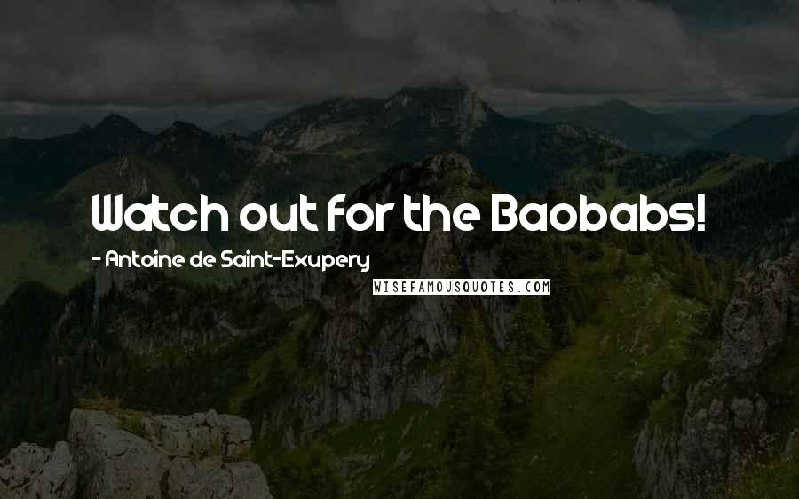 Antoine De Saint-Exupery Quotes: Watch out for the Baobabs!