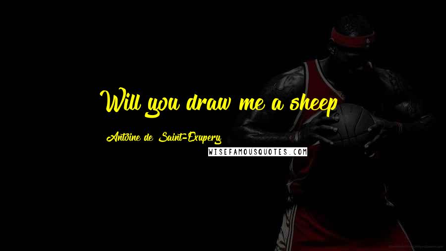 Antoine De Saint-Exupery Quotes: Will you draw me a sheep?