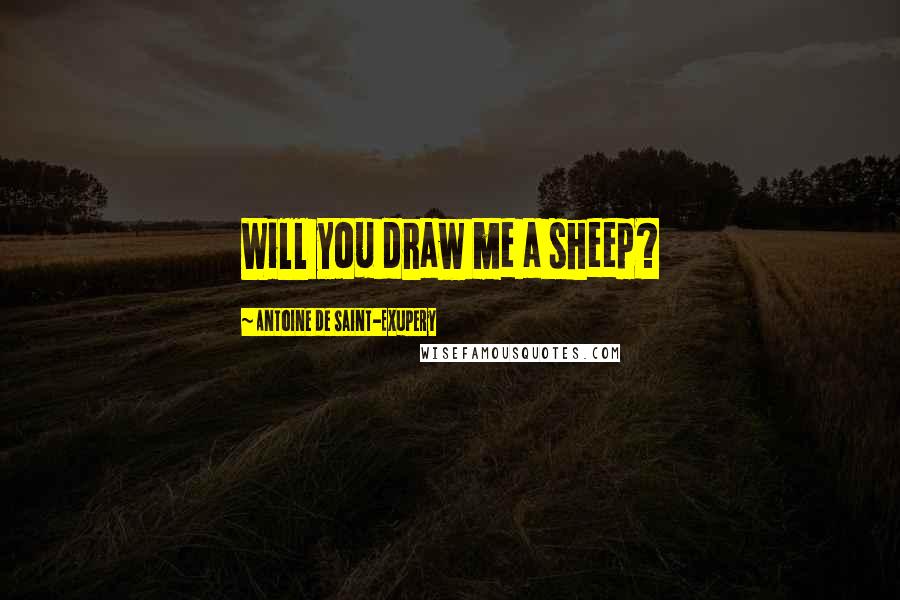 Antoine De Saint-Exupery Quotes: Will you draw me a sheep?