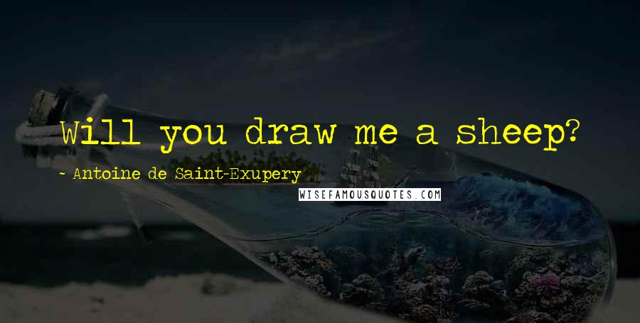Antoine De Saint-Exupery Quotes: Will you draw me a sheep?