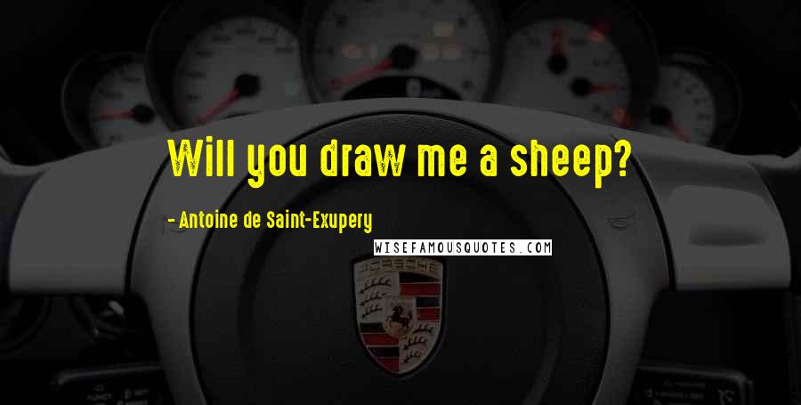Antoine De Saint-Exupery Quotes: Will you draw me a sheep?