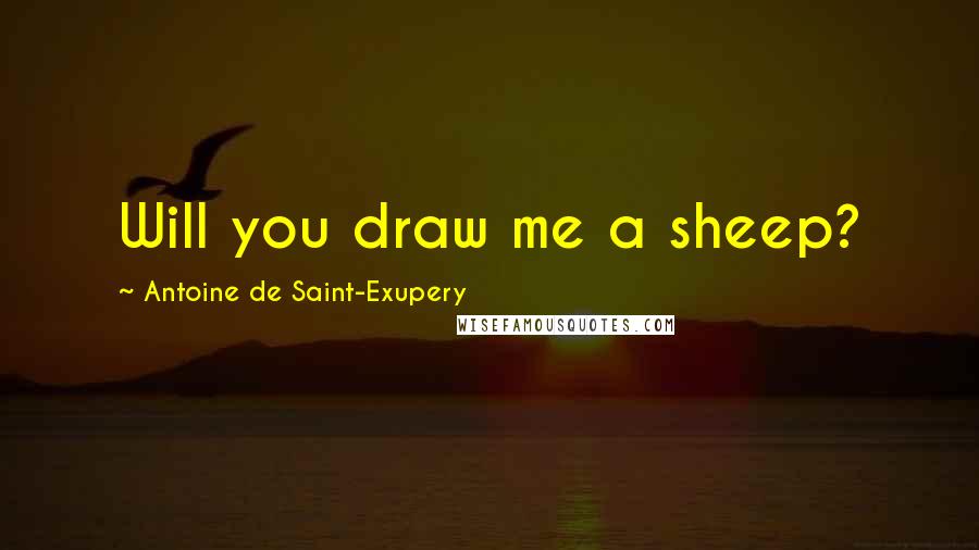 Antoine De Saint-Exupery Quotes: Will you draw me a sheep?
