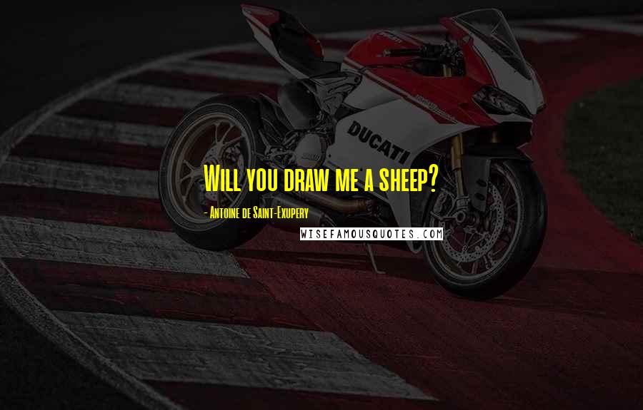 Antoine De Saint-Exupery Quotes: Will you draw me a sheep?